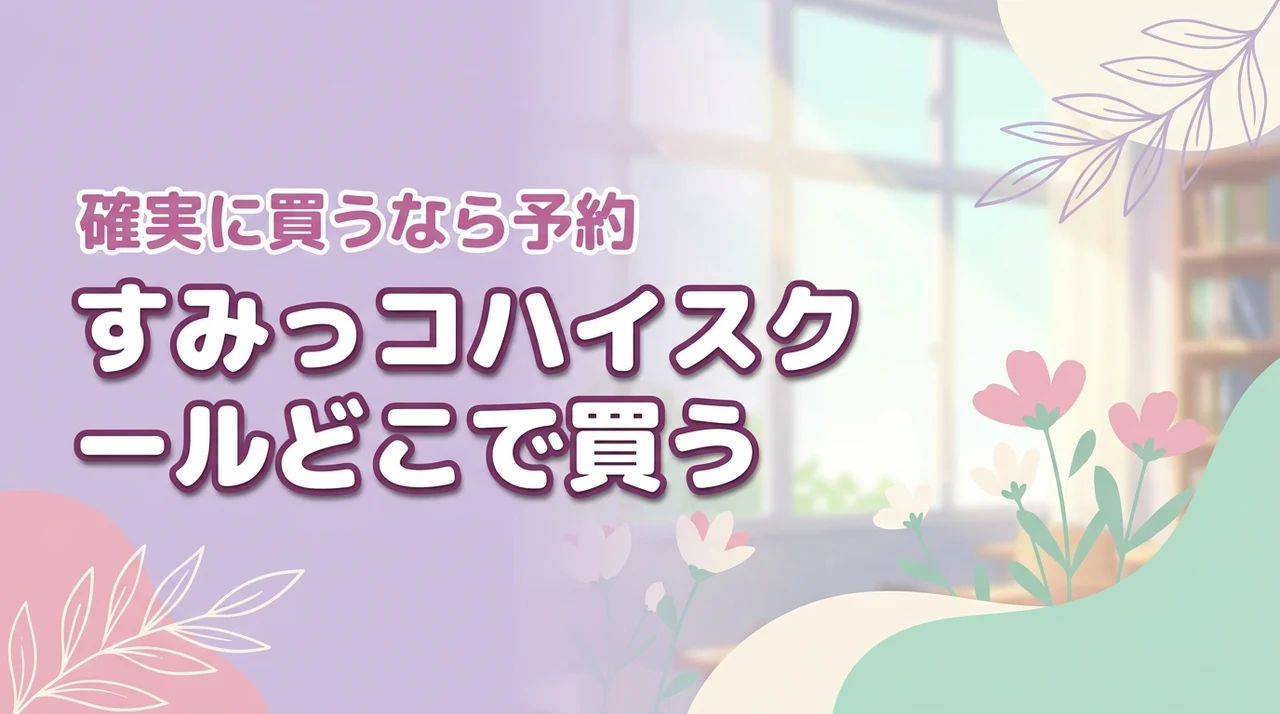 すみっコハイスクールはどこに売ってる？確実にゲットするなら予約が最適解！