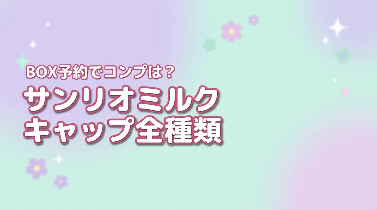 サンリオのミルクキャップシアーチャーム全種類が気になる！BOX予約でコンプは？